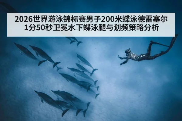 2026世界游泳锦标赛男子200米蝶泳德雷塞尔1分50秒卫冕水下蝶泳腿与划频策略分析