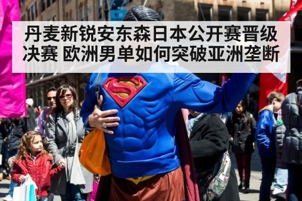 丹麦新锐安东森日本公开赛晋级决赛 欧洲男单如何突破亚洲垄断